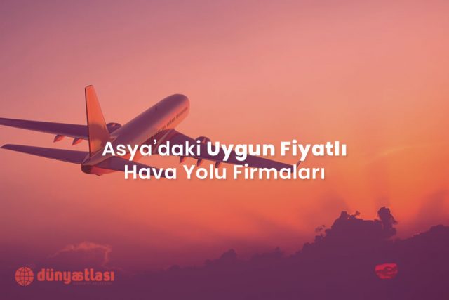 Asya’daki Uygun Fiyatlı Hava Yolu Firmaları