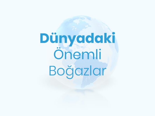 Dünyadaki Önemli Boğazlar Dünyadaki Önemli Boğazlar