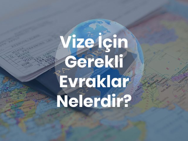 Vize İçin Gerekli Evraklar (Belgeler) Nelerdir?