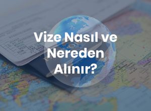 Vize Nasıl ve Nereden Alınır?